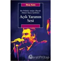 Açık Yaranın Sesi - Bir Politik Anlatı Olarak Ahmet Kaya Şarkıları - İlkay Kara - İletişim Yayınevi