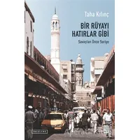 Bir Rüyayı Hatırlar Gibi: Savaştan Önce Suriye - Taha Kılınç - Ketebe Yayınları