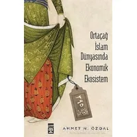 Ortaçağ İslam Dünyasında Ekonomik Ekosistem - Ahmet N. Özdal - Timaş Yayınları