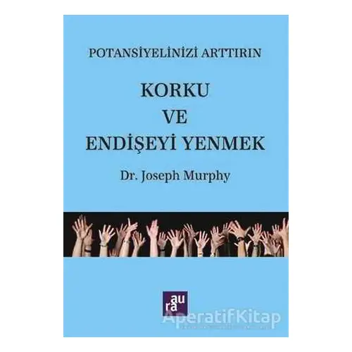 Potansiyelinizi Arttırın - Korku ve Endişeyi Yenmek - Joseph Murphy - Aura Kitapları