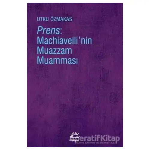 Prens: Machiavellinin Muazzam Muamması - Utku Özmakas - İletişim Yayınevi