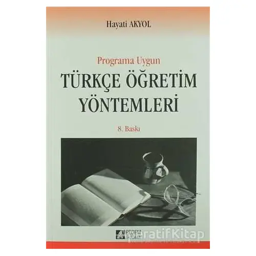 Programa Uygun Türkçe Öğretim Yöntemleri - Hayati Akyol - Pegem Akademi Yayıncılık