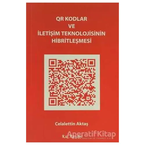 QR Kodlar ve İletişim Teknolojisinin Hibritleşmesi - Celalettin Aktaş - Kalkedon Yayıncılık