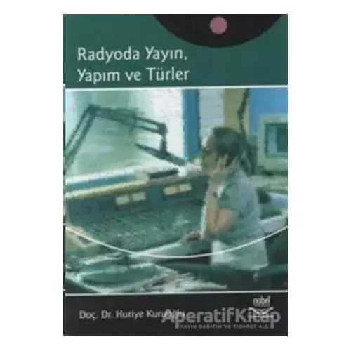 Radyoda Yayın, Yapım ve Türler - Huriye Kuruoğlu - Nobel Akademik Yayıncılık