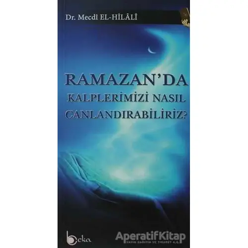 Ramazanda Kalplerimizi Nasıl Canlandırabiliriz? - Mecdi El-Hilali - Beka Yayınları