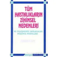 Tüm Hastalıkların Zihinsel Nedenleri Ve İyileşmenizi Sağlayacak Düşünce Modelleri