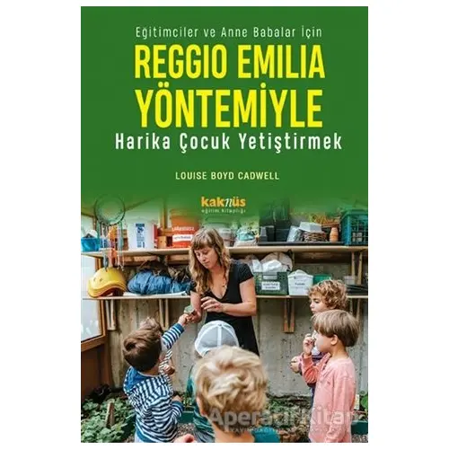 Reggio Emilia Yaklaşımıyla Harika Çocuk Yetiştirmek - Louise Boyd Cadwell - Kaknüs Yayınları