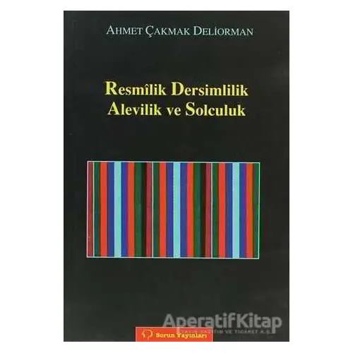 Resmilik, Dersimlilik, Alevilik ve Solculuk - Ahmet Çakmak - Sorun Yayınları