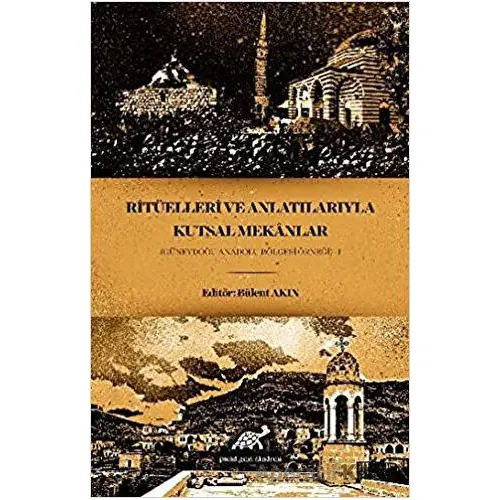 Ritüelleri ve Anlatılarıyla Kutsal Mekanlar - Bülent Akın - Paradigma Akademi Yayınları