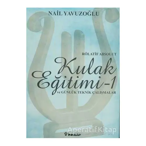 Rölatif Absolut Kulak Eğitimi 1 - ve Günlük Teknik Çalışmalar - Nail Yavuzoğlu - İnkılap Kitabevi