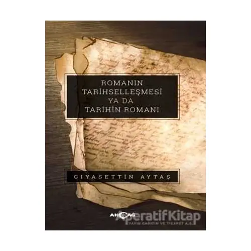 Romanın Tarihselleşmesi Ya Da Tarihin Romanı - Gıyasettin Aytaş - Akçağ Yayınları