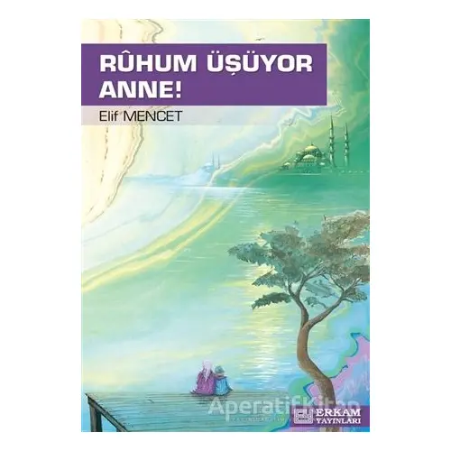 Ruhum Üşüyor Anne - Elif Mencet - Erkam Yayınları