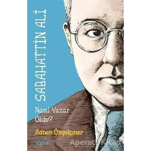 Sabahattin Ali Nasıl Yazar Oldu? - Adnan Özyalçıner - Vapur Yayınları