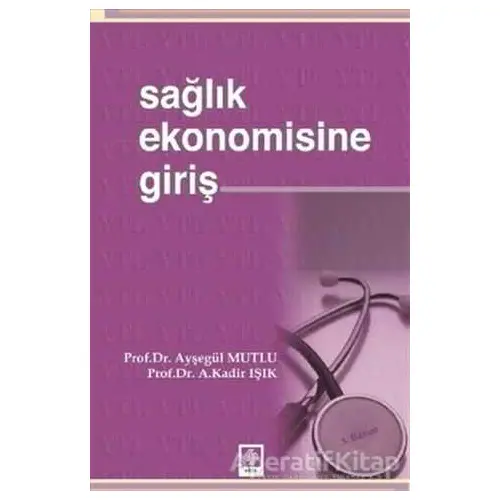 Sağlık Ekonomisine Giriş - A. Kadir Işık - Ekin Basım Yayın - Akademik Kitaplar