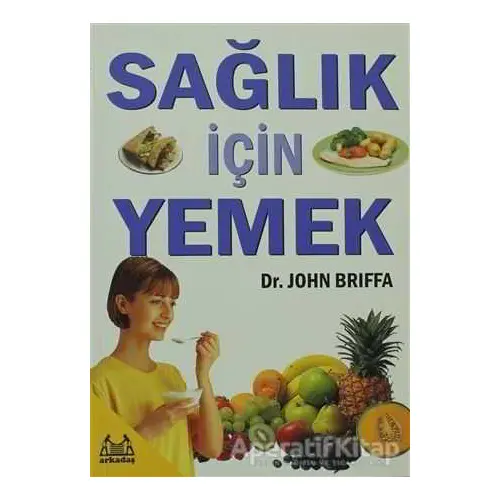 Sağlık İçin Yemek - John Briffa - Arkadaş Yayınları