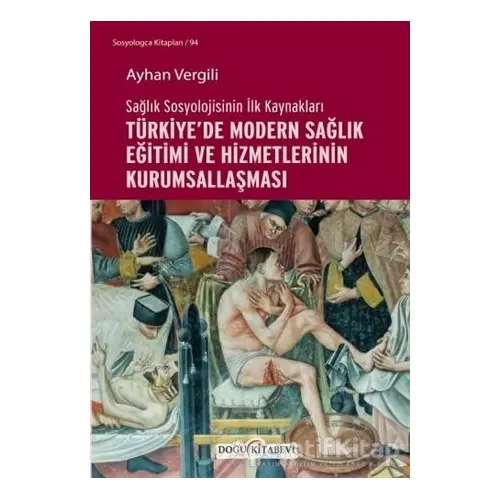 Sağlık Sosyolojisinin İlk Kaynakları - Türkiye’de Modern Sağlık Eğitimi ve Hizmetlerinin Kurumsallaş