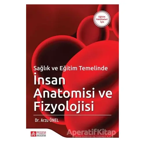 Sağlık ve Eğitim Temelinde İnsan Anatomisi ve Fizyolojisi - Arzu Önel - Pegem Akademi Yayıncılık