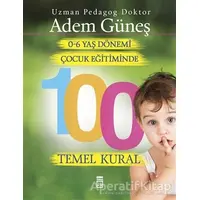 0-6 Yaş Çocuk Eğitiminde 100 Temel Kural - Adem Güneş - Timaş Yayınları