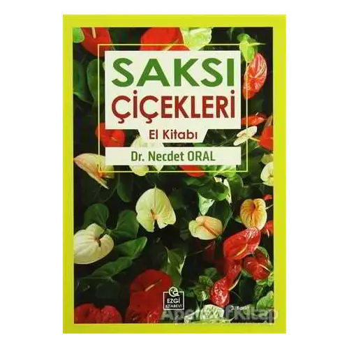 Saksı Çiçekleri El Kitabı - Necdet Oral - Ezgi Kitabevi Yayınları