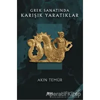 Grek Sanatında Karışık Yaratıklar - Akın Temür - Gece Kitaplığı