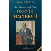 Türk Dünyasının Müzik Yıldızı Üzeyir Hacıbeyli - Zemfira Seferova - İmbik Yayınları