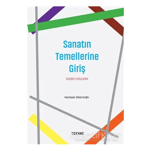 Sanatın Temellerine Giriş: Kuram - Uygulama - Kolektif - Tekhne Yayınları