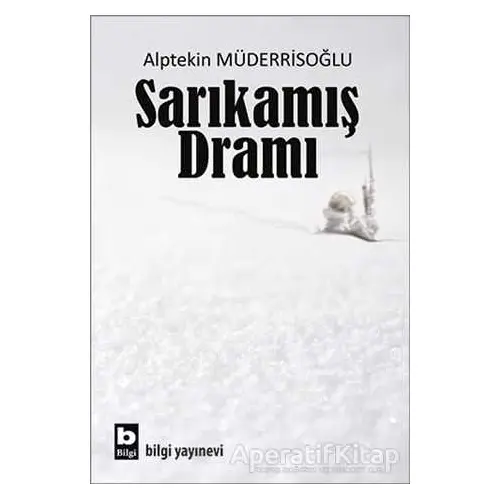 Sarıkamış Dramı - Alptekin Müderrisoğlu - Bilgi Yayınevi