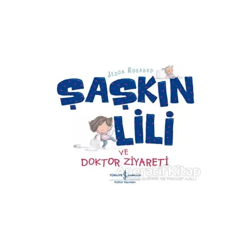 Şaşkın Lili ve Doktor Ziyareti - Jedda Robaard - İş Bankası Kültür Yayınları