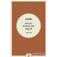 Her Şey Bitmek İçin Başlar - Marcus Tullius Cicero - Zeplin Kitap