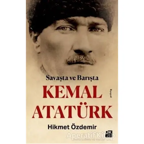 Savaşta ve Barışta Kemal Atatürk - Hikmet Özdemir - Doğan Kitap