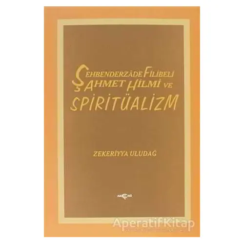 Şehbenderzade Filibeli Ahmet Hilmi ve Spiritüalizm - Zekeriyya Uludağ - Akçağ Yayınları