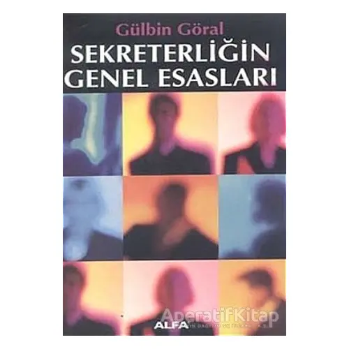 Sekreterliğin Genel Esasları - Gülbin Göral - Alfa Yayınları