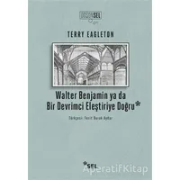 Walter Benjamin ya da Bir Devrimci Eleştiriye Doğru - Terry Eagleton - Sel Yayıncılık