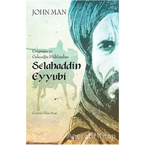 Selahaddin Eyyubi: Geçmişin ve Geleceğin Hükümdarı - John Man - Say Yayınları