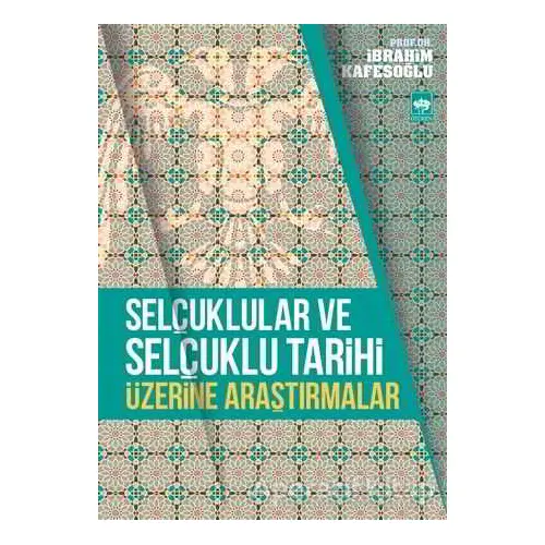 Selçuklular ve Selçuklu Tarihi Üzerine Araştırmalar - İbrahim Kafesoğlu - Ötüken Neşriyat