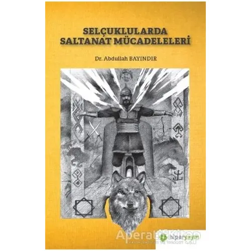 Selçuklularda Saltanat Mücadeleleri - Abdullah Bayındır - Hiperlink Yayınları