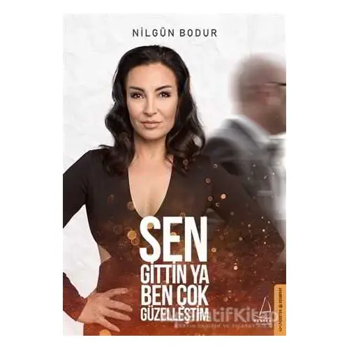 Sen Gittin Ya Ben Çok Güzelleştim - Nilgün Bodur - Destek Yayınları