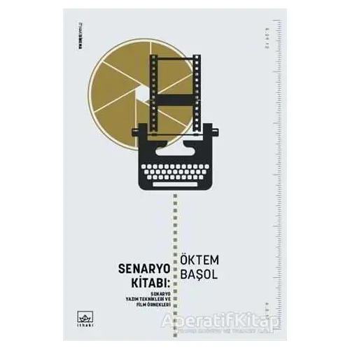 Senaryo Kitabı: Senaryo Yazım Teknikleri ve Film Öyküleri - Öktem Başol - İthaki Yayınları