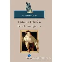 Eğitimin Felsefesi Felsefenin Eğitimi - Mustafa Günay - Sentez Yayınları