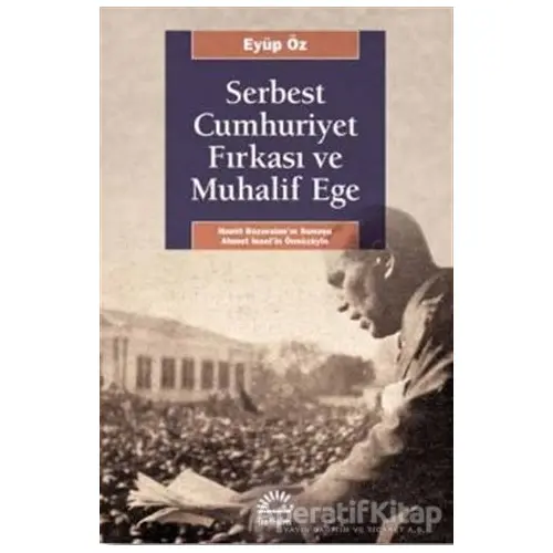 Serbest Cumhuriyet Fırkası ve Muhalif Ege - Eyüp Öz - İletişim Yayınevi