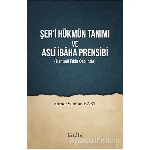 Şer’i Hükmün Tanımı ve Asli İbaha Prensibi - Ahmet Selman Baktı - Kitabi Yayınevi