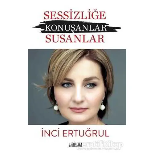 Sessizliğe Konuşanlar / Susanlar - İnci Ertuğrul - Librum Kitap