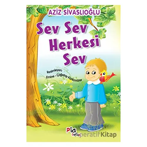 Sev Sev Herkesi Sev - Aziz Sivaslıoğlu - Pia Çocuk Yayınları