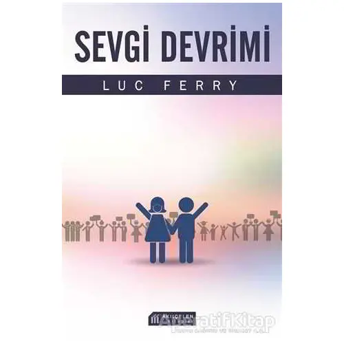 Sevgi Devrimi - Luc Ferry - Akıl Çelen Kitaplar