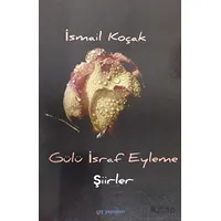 Gülü İsraf Eyleme - İsmail Koçak - Ay Yayınları