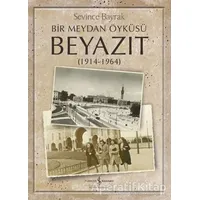 Bir Meydan Öyküsü Beyazıt (1914-1964) - Sevince Bayrak - İş Bankası Kültür Yayınları