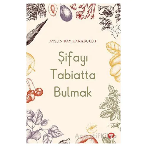 Şifayı Tabiatta Bulmak - Aysun Bay Karabulut - Turkuvaz Kitap