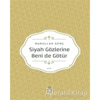 Siyah Gözlerine Beni de Götür - Nurullah Genç - Timaş Yayınları