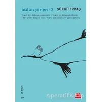 Bütün Şiirleri 2 - Şükrü Erbaş - Kırmızı Kedi Yayınevi