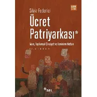 Ücret Patriyarkası - Marx, Toplumsal Cinsiyet ve Feminizm Notları - Silvia Federici - Sel Yayıncılık